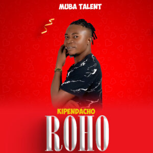 Music Audio : Muba Talent – Kipendacho Roho | Download