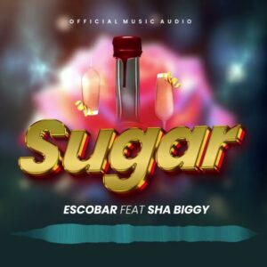 Music Audio : Escobar Babake Ft Sha Biggy – SUGAR | Download