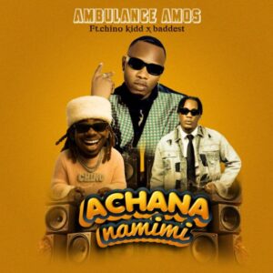 Music Audio : Ambulance Amos Ft Chino Kidd X Baddest 47 – Achana Na Mimi | Download