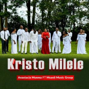 Music Audio : Anastacia Muema Ft Msanii Music Group – Kristo Milele | Download