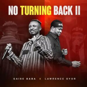 Music Audio : Gaise Baba Ft Lawrence Oyor – No Turning Back | Download