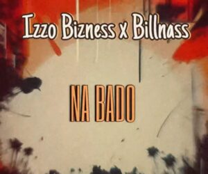 Music Audio : Izzo Bizness Ft Billnass – Na Bado | Download