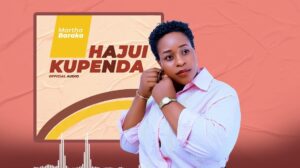 Music Audio : Martha Baraka – Hajui Kupenda | Download