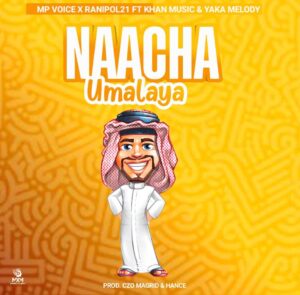 Music Audio | Mp voice x Ranipol 21 x Ft Khan music x Yaka Melody – Nacha Umalaya | Download