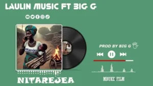 Music Audio : Laulin Music Ft Big G – Nitarejea | Download