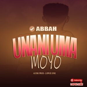 Music Audio : Abbah Ft Lopozi Jinii – Unaniuma Moyo | Download