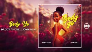 Music Audio : Daddy Andre & John Blaq – Body Yo | Download