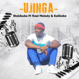 Music Audio : Wakikuba Ft. Real Melody & Kalikeke – UJINGA | Download