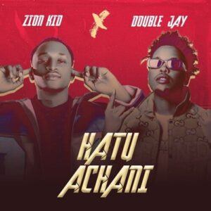 Music Audio : Zion Kid Ft Double Jay – Hatuachani | Download