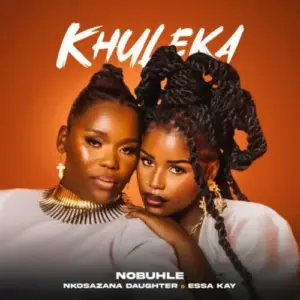 Music Audio : Nobuhle, Nkosazana Daughter x Essa Kay – Khuleka | Download