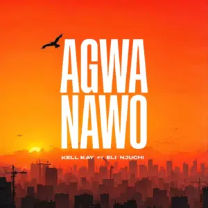 Music Audio : Kell Kay – Agwanawo Ft Eli Njuchi | Download