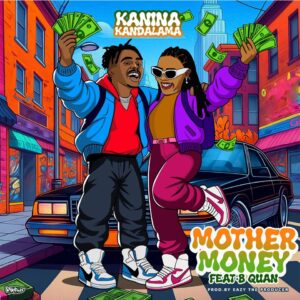 Music Audio : Kanina Kandalama Ft B Quan Phamaika – Mother Money | Download