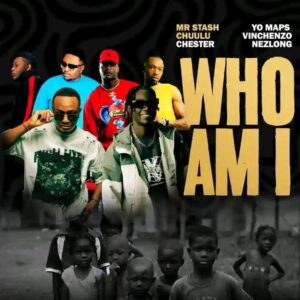 Music Audio : Mr Stash x Chuulu x Chester x Yo maps x Vinchenzo x Nezlong – WHO AM I | Download