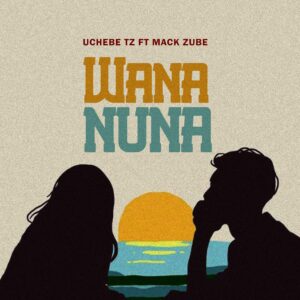 Music Audio : UchebeTz Ft. Mack Zube – Wananuna | Download