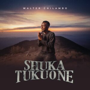 Music Audio : Walter Chilambo – Shuka Tukuone | Download