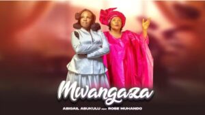 Music Audio : Abigail Asukulu Ft Rose Muhando Mwangaza | Download