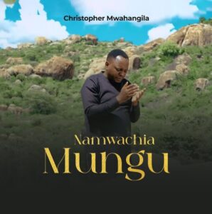 Music Audio : Christopher Mwahangila – Namwachia Mungu | Download