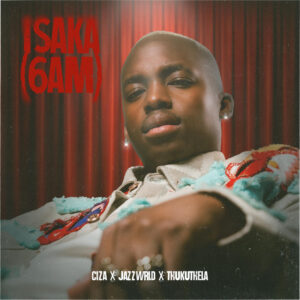 Music Audio : Ciza Ft Jazzworx, Thukuthela – Isaka (6am) | Download