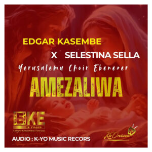 Music Audio : Edgar Kasembe X Selestina Sella – Amezaliwa | Download Mp3