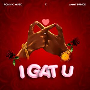 Music Audio : Rommio x Ammy Prince – I GAT U | Download