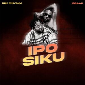 Music Audio : B2k Mnyama Ft Ibraah – Ipo Siku | Download