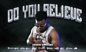 Music Audio : Kelechi Africana – Do You Believe | Download