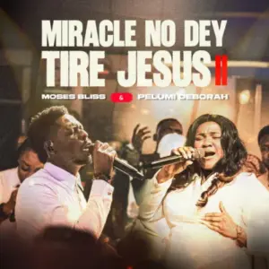 Music Audio : Moses Bliss ft Pelumi Deborah – Miracle No Dey Tire Jesus II | Download
