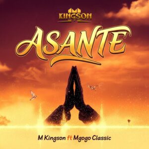 Music Audio : M Kingson Ft Mgogo Classic – Asante | Download