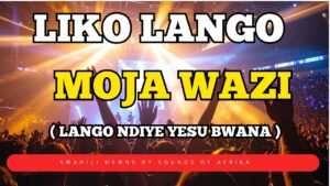 Music Audio : Liko Lango Moja Wazi By Sounds of Afrika | Download Mp3