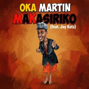 Music Audio : Oka Martin Ft Jay KATZ – Makasiriko | Download
