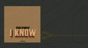 Music Audio : CHOLO BRIGHTER – I KNOW | Download