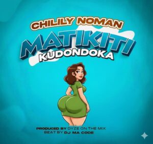 Music Audio : Chilily Noman – Matikiti | Download Mp3