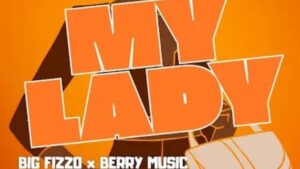 Music Audio : Big Fizzo Ft Berry Music – My Lady | Download Mp3