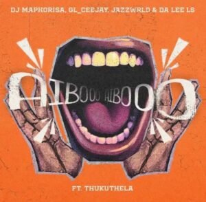 Music Audio : DJ Maphorisa x GL Ceejay x Jazzwrld x Da Lee LS x Thukuthela – Aiboo | Download Mp3
