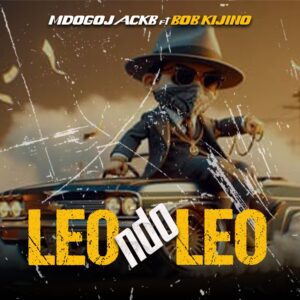 Music Audio : Mdogo Jack B Ft Bob Kijino – Leo ndo Leo | Download Mp3