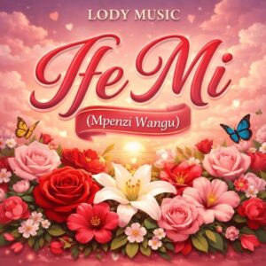 Music Audio : Lody Music – Ife Mi (Mpenzi Wangu) | Download Mp3