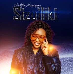 Music Audio : Martha Mwaipaja – Sizuiliki | Download Mp3