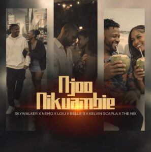 Music Audio : Skywalker x Belle 9 x Nemo x Kelvin Scapla x The Nix x Loiu – Njoo Nikuambie | Download Mp3