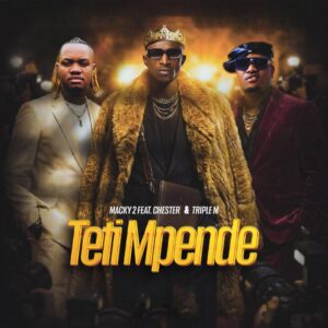 Music Audio : Macky 2 Ft Chester & Triple M – Teti Mpende | Download Mp3