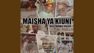 Music Audio : Kaje Double Killer – Maisha Ya Kiuni | Download Mp3
