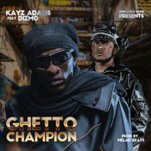 Music Audio : Kayz Adams Ft Dizmo – Ghetto Champion | Download Mp3