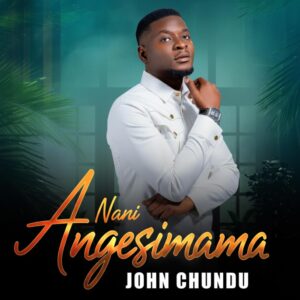 Music Audio : John Chundu – Nana Angesimama | Download Mp3