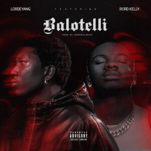 Music Audio : Lordeyang Ft Rord Kelly – Balotelli | Download Mp3