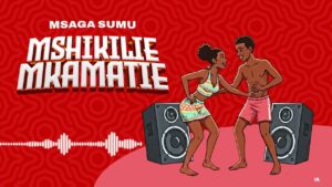 Music Audio : Msaga Sumu – Mshikilie | Download Mp3