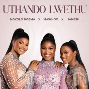 Music Audio : Noxolo Ngema ft MaWhoo, Janesh & ChildDaDJ – Uthando Lwethu | Download Mp3