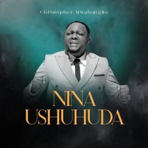 Music Audio : Christopher Mwahangila – Nina Ushuhuda | Download Mp3