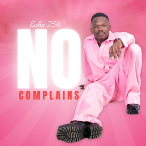 Music Audio : Echo 254 – NO COMPLAINTS | Download Mp3