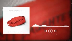 Music Audio : Izzo Bizness Ft Kemmy – My Daughter | Download Mp3