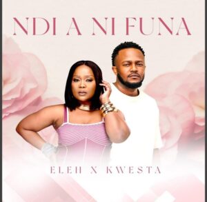 Music Audio : Eleh X Kwesta – Ndi A Ni Funa | Download Mp3