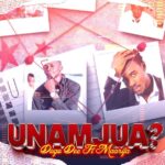 Music Audio : Audio Ft Maarifa – Unamjua – Dogo Dee | Download Mp3